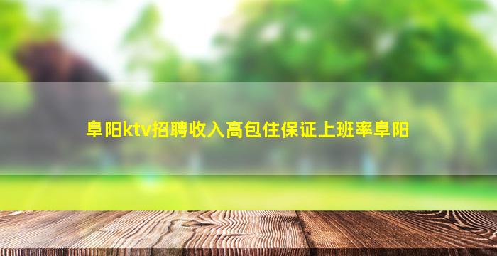 阜阳ktv招聘收入高包住保证上班率阜阳